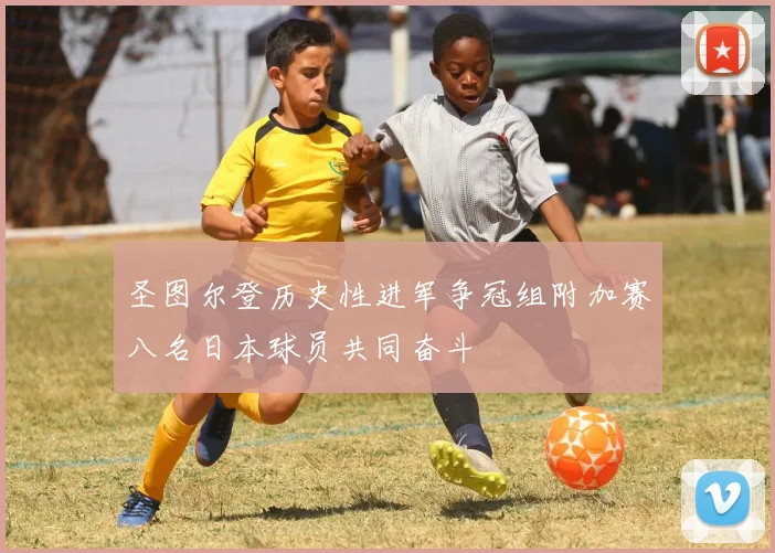 圣图尔登历史性进军争冠组附加赛八名日本球员共同奋斗