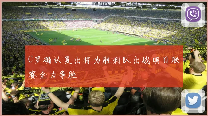 C罗确认复出将为胜利队出战明日联赛全力争胜